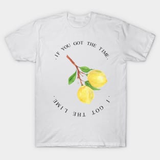 if you got the time i got the lime. T-Shirt